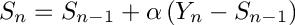 $S_n = S_{n-1} + \alpha \left( Y_n - S_{n-1} \right)$